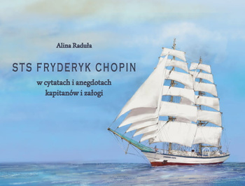 STS FRYDERYK CHOPIN W CYTATACH I ANEGDOTACH KAPITANÓW I ZAŁOGI ALINA RADUŁA